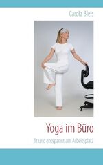 ISBN 9783732280025: Yoga im Büro | fit und entspannt am Arbeitsplatz | Carola Bleis | Taschenbuch | Ringbuch | 56 S. | Deutsch | 2014 | BoD - Books on Demand | EAN 9783732280025