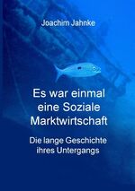 ISBN 9783732295968: Es war einmal eine Soziale Marktwirtschaft. Die lange Geschichte ihres Untergangs