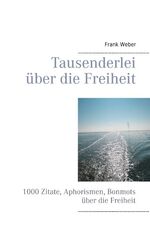 ISBN 9783732297214: Tausenderlei über die Freiheit – 1000 Zitate, Aphorismen, Bonmots über die Freiheit