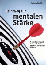 ISBN 9783732339198: Dein Weg zur mentalen Stärke - Mentaltraining und Lebensschule für Sportler, Trainer und Betreuer