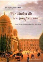 Wir winden dir den Jungfernkranz – Eine kleine Chronik Berlins um 1800