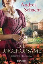 ISBN 9783734106002: Die Ungehorsame – Historischer Roman