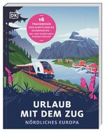 ISBN 9783734207662: Urlaub mit dem Zug: Nördliches Europa. 16 Traumreisen von Schottland bis Skandinavien