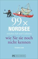 ISBN 9783734306730: 99 x Nordsee zwischen Sylt und Cuxhaven wie Sie sie noch nicht kennen, Bruckmann