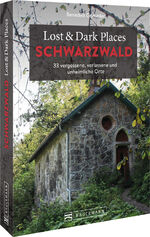 ISBN 9783734319341: Lost & Dark Places Schwarzwald – 33 vergessene, verlassene und unheimliche Orte
