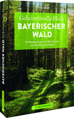 ISBN 9783734320095: Geheimnisvolle Pfade Bayerischer Wald - 33 Wanderungen auf den Spuren von Mythen und Sagen