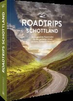 ISBN 9783734325212: Roadtrips Schottland - Die ultimativen Traumstraßen zwischen Edinburgh und der Isle of Skye