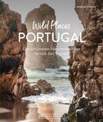 ISBN 9783734327452: Wild Places Portugal - Die schönsten Naturerlebnisse fernab des Trubels