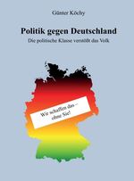 ISBN 9783734508356: Politik gegen Deutschland - Die politische Klasse verstößt das Volk