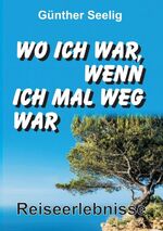 ISBN 9783734519444: Wo ich war, wenn ich mal weg war – Reiseerlebnisse