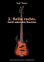 ISBN 9783734584763: 2. Reihe rechts. Gleich neben dem Drummer! - (Erinnerungen eines Rock 'n' Roll-Bassisten)