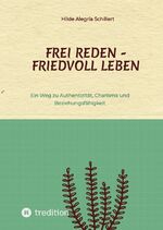 ISBN 9783734589386: Frei Reden - Friedvoll Leben – Ein Weg zu Authentizität, Charisma und Beziehungsfähigkeit