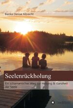 ISBN 9783734590610: Seelenrückholung - Ein schamanischer Weg zur Heilung & Ganzheit der Seele