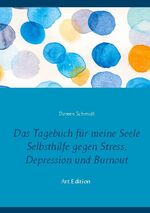 ISBN 9783734745010: Das Tagebuch für meine Seele. Selbsthilfe gegen Stress, Depression und Burnout. - Zum Ausfüllen und Ankreuzen. Art Editon