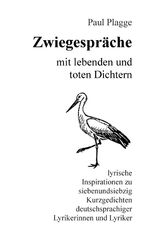 ISBN 9783734749124: Zwiegespräche mit lebenden und toten Dichtern - lyrische Inspirationen zu siebenundsiebzig Kurzgedichten deutschsprachiger Lyrikerinnen und Lyriker