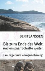 Bis zum Ende der Welt und ein paar Schritte weiter – Ein Tagebuch vom Jakobsweg