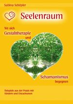 ISBN 9783735719294: Seelenraum: Wo sich Gestalttherapie und Schamanismus begegnen. – Beispiele aus der Praxis mit Kindern und Erwachsenen.