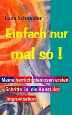 ISBN 9783735759429: Einfach nur mal so ! - Meine herrlich planlosen ersten Schritte in die Kunst der Improvisation