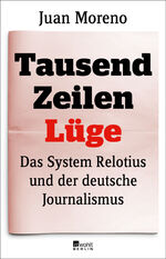 ISBN 9783737100861: Tausend Zeilen Lüge: Das System Relotius und der deutsche Journalismus | Verfilmt als «Tausend Zeilen» unter der Regie von Bully Herbig, mit Elyas M?Barek und Jonas Nay in den Hauptrollen