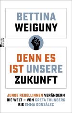 ISBN 9783737101110: Denn es ist unsere Zukunft - Junge Rebellinnen verändern die Welt – von Greta Thunberg bis Emma González