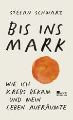 ISBN 9783737101288: Bis ins Mark: Wie ich Krebs bekam und mein Leben aufräumte