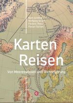 ISBN 9783737407700: Karten - Reisen – Von Meereswissen und Welterfahrung, Mit Karten aus dem Archiv des Deutschen Schifffahrtsmuseum und der Sammlung Perthes