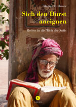 ISBN 9783737407762: Sich den Durst aneignen - Reise in die Welt der Sufis