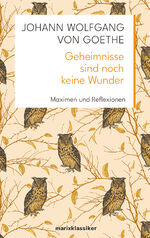 ISBN 9783737412353: Geheimnisse sind noch keine Wunder: Maximen und Reflexionen (Neue Klassiker der Weltliteratur)