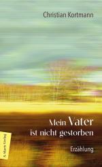 ISBN 9783737412483: Mein Vater ist nicht gestorben | Erzählung Über die sanfte Beziehung eines Sohns zu seinem Vater | Christian Kortmann | Buch | 160 S. | Deutsch | 2025 | Marix Verlag | EAN 9783737412483