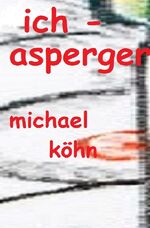 Michael Koehn: Ich - Asperger Michael Koehn: Ich - Asperger