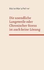 ISBN 9783738613193: Die unendliche Langeweile oder Chronischer Stress ist auch keine Lösung – Die Geschichte einer spät entdeckten Hochbegabten und ihr Weg zu ihrem ganz persönlichen Glück