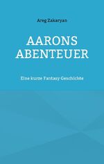 ISBN 9783738644906: Aarons Abenteuer / Eine kurze Fantasy Geschichte / Areg Zakaryan / Taschenbuch / Paperback / 24 S. / Deutsch / 2024 / Books on Demand GmbH / EAN 9783738644906