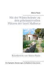 ISBN 9783739230061: Mit der Wünschelrute zu den geheimnisvollen Plätzen der Insel Mallorca - Reisebericht von Marco Paulo