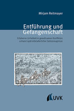 ISBN 9783739831077: Entführung und Gefangenschaft - Erfahrene Unfreiheit in gewaltsamen Konflikten im Spiegel spätmittelalterlicher Selbstzeugnisse