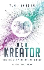 ISBN 9783740729714: Der Kreator | Der Menschen neue Wege | Y. M. Aküzüm | Taschenbuch | Der Kreator | Paperback | 646 S. | Deutsch | 2023 | TWENTYSIX EPIC | EAN 9783740729714