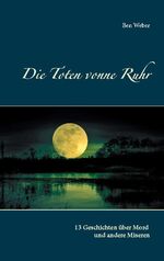 ISBN 9783740751708: Die Toten vonne Ruhr - 13 Geschichten über Mord und andere Miseren