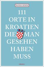 ISBN 9783740805579: 111 Orte in Kroatien, die man gesehen haben muss - Reiseführer