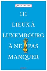 ISBN 9783740808112: 111 Lieux à Luxembourg à ne pas manquer - Guide touristique