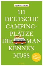 ISBN 9783740811709: 111 deutsche Campingplätze, die man kennen muss: Reiseführer: Reiseführer. Mit Wohnmobilstellplätzen