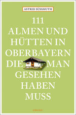 ISBN 9783740817510: 111 Almen und Hütten in Oberbayern, die man gesehen haben muss - Reiseführer