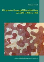 ISBN 9783741282232: Die getarnte Sommerfelddienstbekleidung der DDR 1956 bis 1990 / Band 1 - Felddienstbekleidung von 1956 bis 1964 65 / Michael Krauß / Taschenbuch / Die getarnte Sommerfelddienstbekleidung der DDR