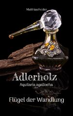 ISBN 9783741291814: Adlerholz - Aquilaria agallocha | Flügel der Wandlung | Matthias Felder | Taschenbuch | Paperback | 84 S. | Deutsch | 2023 | BoD - Books on Demand | EAN 9783741291814