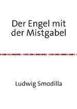 Ludwig Smodilla: Der Engel mit der Mistg Ludwig Smodilla: Der Engel mit der Mistg