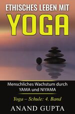 ISBN 9783741839481: Ethisches Leben mit Yoga: Menschliches Wachstum durch YAMA und NIYAMA - Menschliches Wachstum durch YAMA und NIYAMA