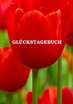 ISBN 9783741856266: Glückstagebuch – Tag für Tag glücklicher