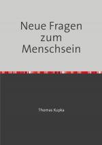 Thomas Kupka: Neue Fragen zum Menschsein Thomas Kupka: Neue Fragen zum Menschsein