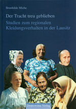 Der Tracht treu geblieben - Studien zum regionalen Kleidungsverhalten in der Lausitz