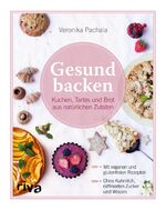 Gesund backen – Kuchen, Tartes und Brot aus natürlichen Zutaten