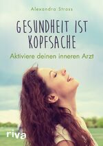 ISBN 9783742302373: Gesundheit ist Kopfsache - Aktiviere deinen inneren Arzt