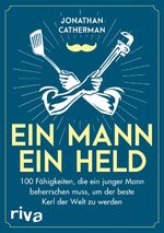 ISBN 9783742302502: Ein Mann, ein Held - 100 Fähigkeiten, die ein junger Mann beherrschen muss, um der beste Kerl der Welt zu werden